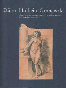 Durer, Holbein, Grunewald : Meisterzeichnungen der deutschen Renaissance aus Berlin und Basel - copertina