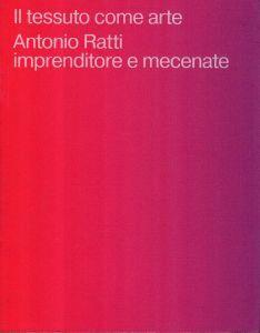 Il tessuto come arte : Antonio Ratti imprenditore e mecenate : [Mantova, Palazzo Te, 01.10.2017-07.01.2018 - copertina