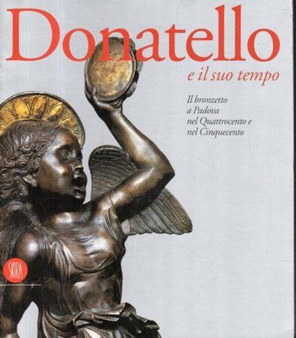 Donatello e il suo tempo: il bronzetto a Padova nel Quattrocento e nel Cinquecento - Heinrich Pfeiffer - copertina