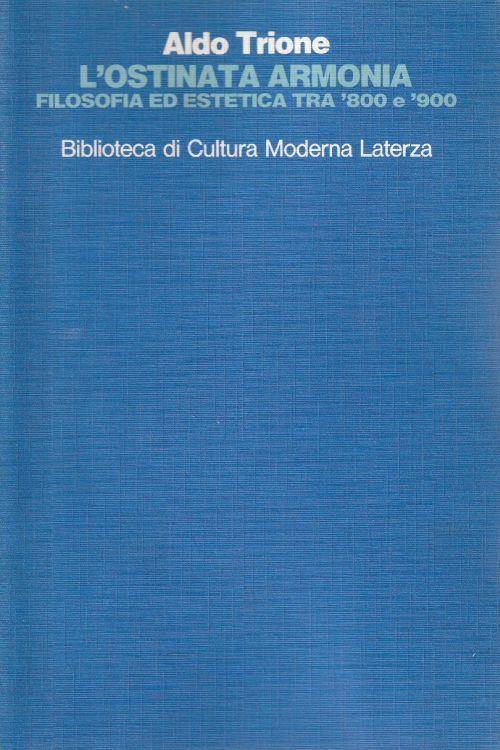 1° edizione! L' ostinata armonia : filosofia ed estetica tra Otto e Novecento - Aldo Trione - copertina