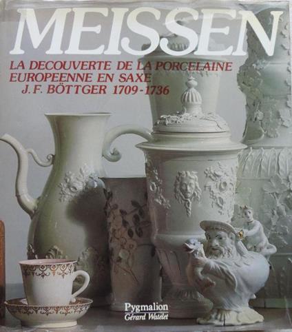 Meissen. La decouverte de la porcelaine europeenne en saxe J.F. Bottger 1709-1736 - copertina