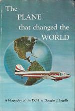 The plane that changed the world. A biography of the DC-3