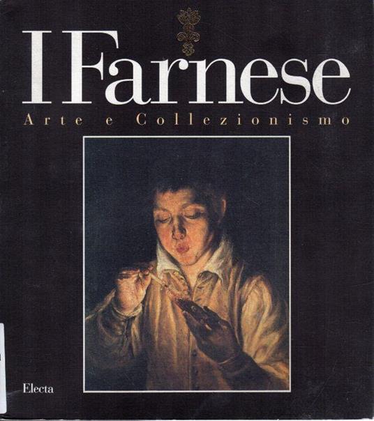 I Farnese : arte e collezionismo : Palazzo ducale di Colorno, Parma, 4 marzo-21 maggio 1995 Galleria nazionale di Capodimonte, Napoli, 30 settembre-17 dicembre 1995 Haus der Kunst, Monaco di Baviera, 1 giugno-27 agosto 1995 - copertina