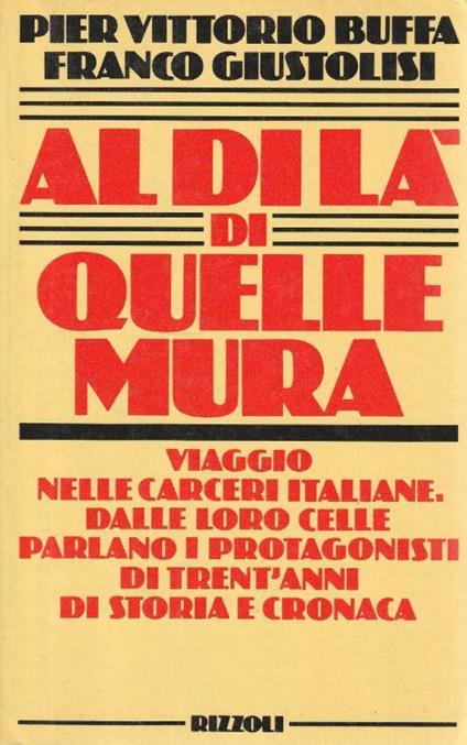 1° Edizione ! Al di là di quelle mura. Viaggio nelle carceri italiane, dalle loro celle parlano i protagonisti di trent'anni di storia e cronaca - copertina