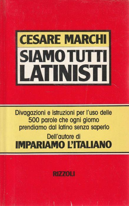 Siamo tutti latinisti. Divagazioni e istruzioni per l'uso delle 500 parole che ogni giorno prendiamo dal latino senza saperlo - Cesare Marchi - copertina