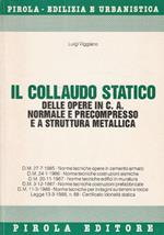 Collaudo statico delle opere in cemento armato normale e precompresso e a struttura metallica : aggiornato con le nuove norme tecniche sul cemento armato, sulle costruzioni in zone sismiche, sulla verifica di sicurezza delle costruzioni e dei carichi