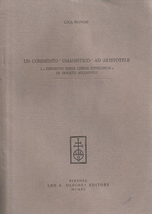 Un commento "umanistico" ad Aristotele . L' "expositio super libros ethicorum" di Donato Acciaiuoli - Luca Bianchi - copertina