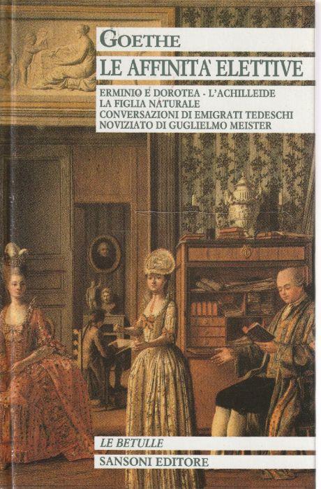 Le affinità elettive. Erminio e Dorotea - La figlia naturale - Conversazioni di emigrati tedeschi - Noviziato di Guglielmo Meister - copertina