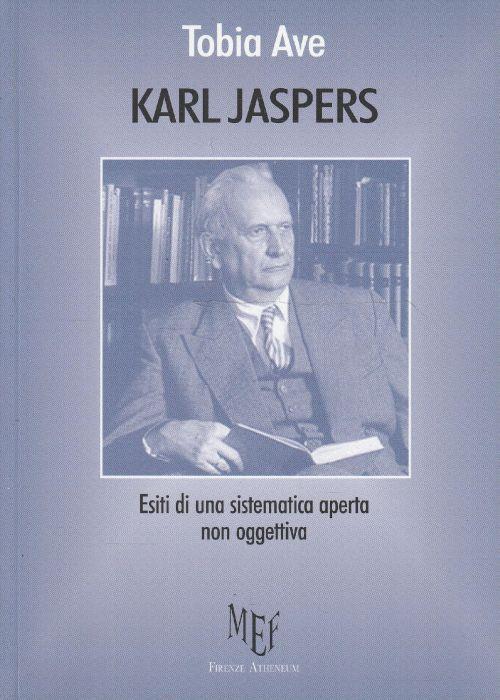 Karl Jaspers. Esiti di una sistematica aperta non oggettiva - Tobia Ave - copertina