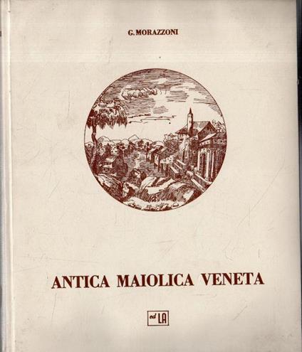 La Maiolica antica veneta I° - Giuseppe Morazzoni - copertina