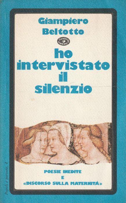 Ho intervistato il silenzio. Poesie inedite e "Discorso sulla maternità" - Giampiero Beltotto - copertina