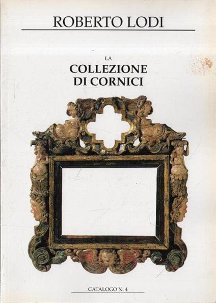 La Collezione di Cornici. Catalogo N.4 - Roberto Lodi - copertina