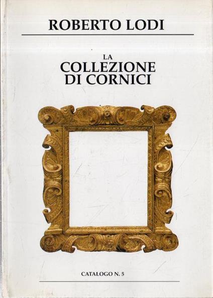 La Collezione di Cornici. Catalogo N.5 - Roberto Lodi - copertina