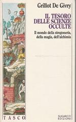 Il tesoro delle scienze occulte. Il mondo della stregoneria, della magia, dell'alchimia