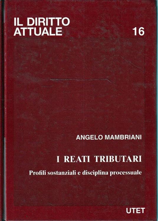 I reati tributari : profili sostanziali e disciplina processuale - Angelo Mambriani - copertina