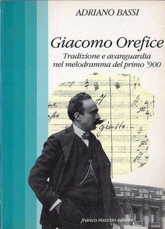 Giacomo Orefice : tradizione e avanguardia nel melodramma del primo '900 - Adriano Bassi - copertina