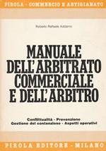 Manuale dell'arbitrato commerciale e dell'arbitro : conflittualità, prevenzione, gestione del contenzioso, aspetti operativi