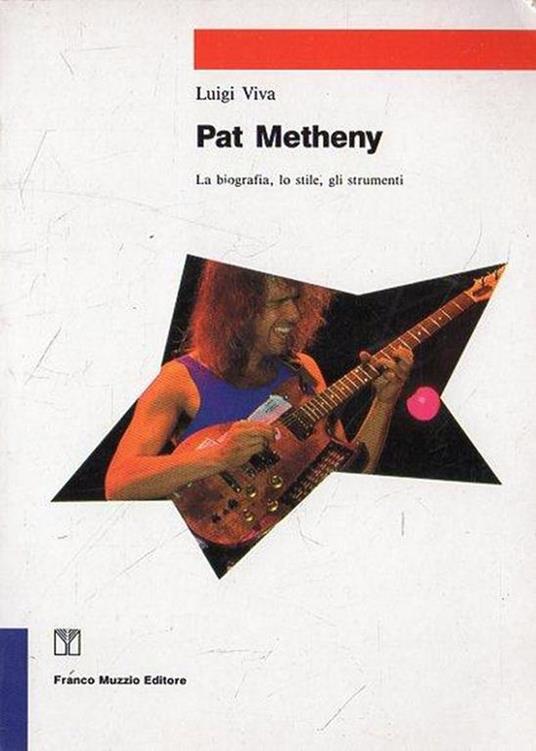 Pat Metheny : la biografia, lo stile, gli strumenti - Luigi Viva - copertina