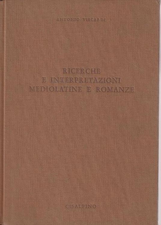 Ricerche e interpretazioni mediolatine e romanze - Antonio Viscardi - copertina