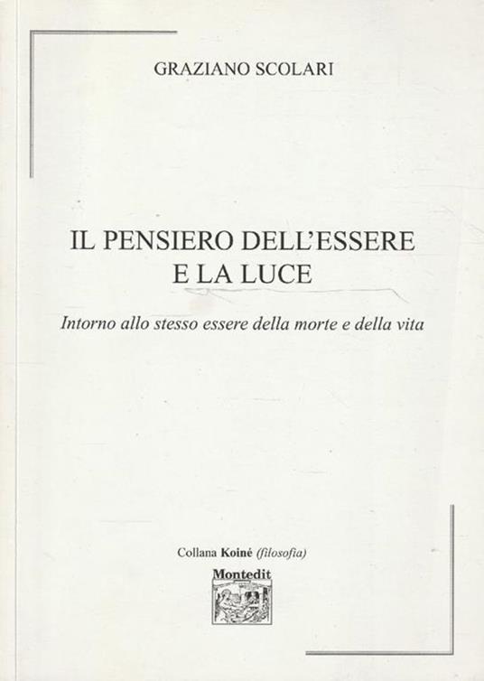 Il pensiero dell'essere e la luce. Intorno allo stesso essere della morte e della vita - Graziano Scolari - copertina