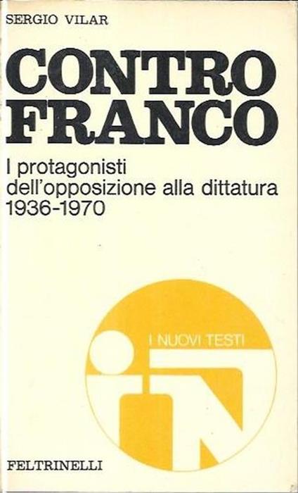 Contro Franco: I protagonisti dell'opposizione alla dittatura 1936-1970 - Sergio Vilar - copertina