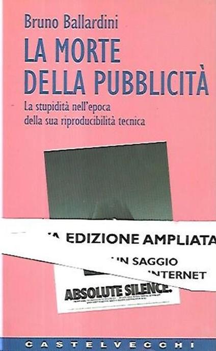 La morte della pubblicità : la stupidità nell'epoca della sua riproducibilità tecnica - Ballardini Bruno - copertina