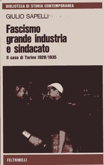 Fascismo grande industria e sindacato: Il caso di Torino 1920/1935 - Giulio Sapelli - copertina