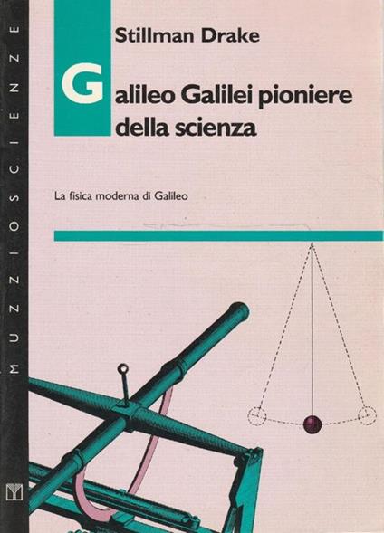Galileo Galilei pioniere della scienza : la fisica moderna di Galileo - Drake Stillman - copertina