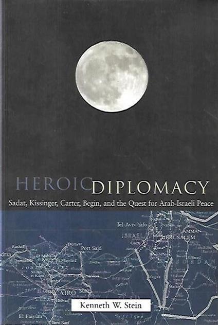 Heroic diplomacy : Sadat, Kissinger, Carter, Begin, and the quest for Arab-Israeli peace - copertina