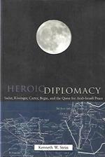 Heroic diplomacy : Sadat, Kissinger, Carter, Begin, and the quest for Arab-Israeli peace