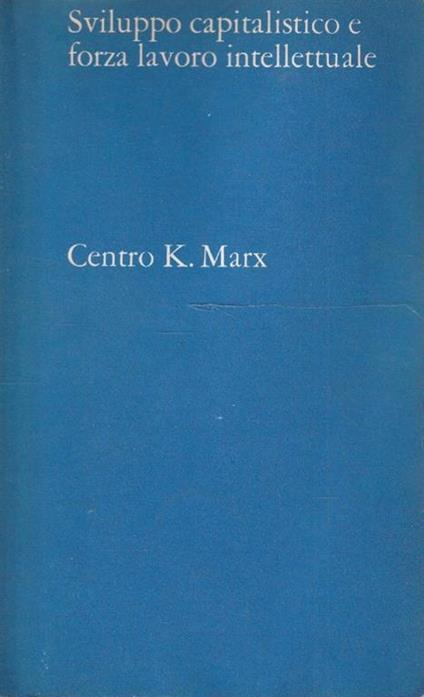 Sviluppo capitalistico e forza lavoro intellettuale - Centro K. Marx - copertina