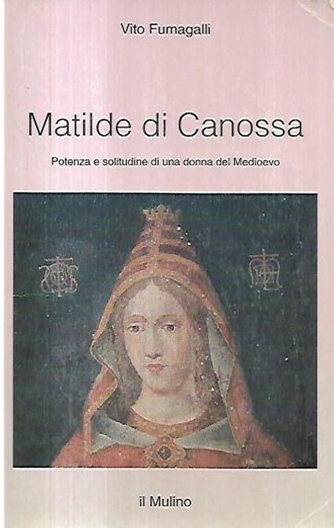 Matilde di Canossa : potenza e solitudine di una donna del Medioevo - Vito Fumagalli - copertina