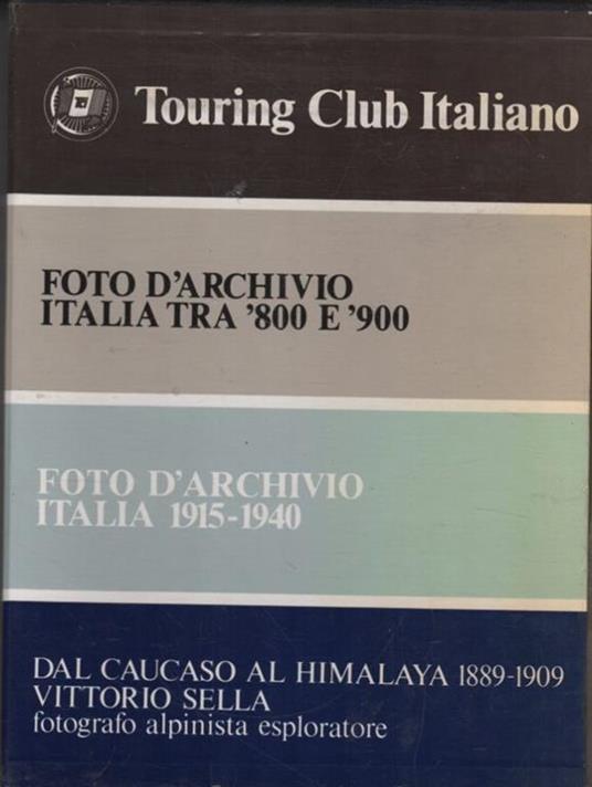 Foto d'archivio Italia tra '800 e '900 ; Foto d'archivio Italia 1915-1940 ; Dal Caucaso al Himalaya 1889-1909 Vittorio Sella fotografo alpinista esploratore (3 volumi) - copertina