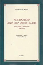 Per il socialismo l'unità della sinistra e la pace : scritti politici e testamento 1980-2002