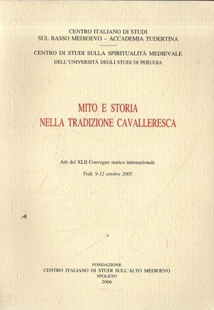 Mito e storia nella tradizione cavalleresca : atti del 42. Convegno storico internazionale : Todi, 9-12 ottobre 200 - copertina