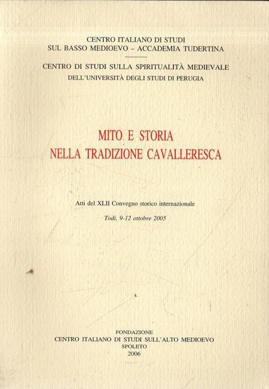 Mito e storia nella tradizione cavalleresca : atti del 42. Convegno storico internazionale : Todi, 9-12 ottobre 200 - copertina