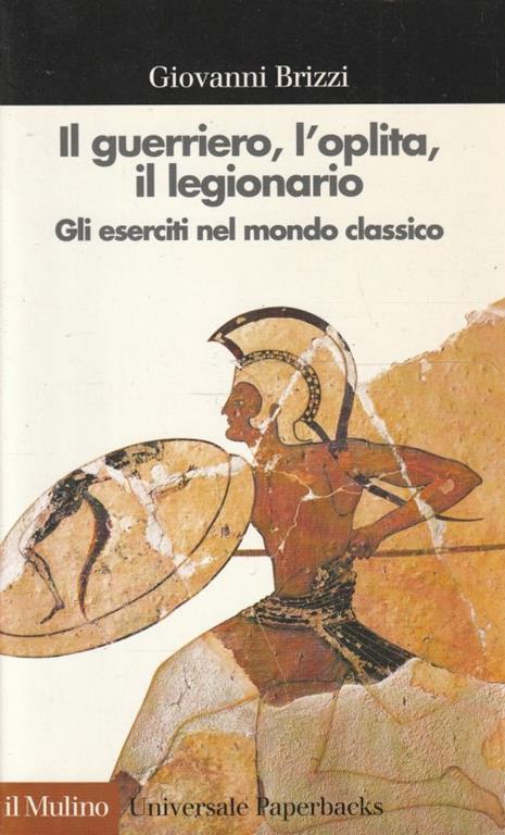 Il guerriero, l'oplita, il legionario. Gli eserciti nel mondo classico - Giovanni Brizzi - copertina