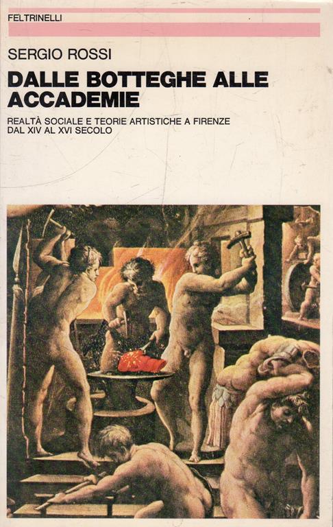 Dalle botteghe alla accademie : realtà sociale e teorie artistiche a Firenze dal XIV al XVI secolo - Sergio Rossi - copertina