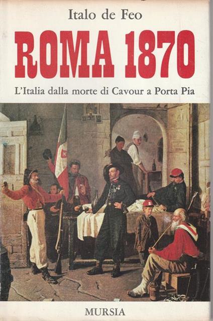 Roma 1870. L'Italia dalla morte di Cavour a Porta Pia - Italo De Feo - copertina