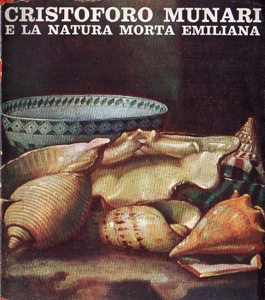 Cristoforo Munari : e la natura morta emiliana. Chidiglia Quintavalle, Augusta - copertina