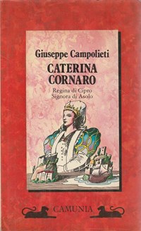 Caterina Cornaro : regina di Cipro, signora di Asolo - Giuseppe Campolieti  - Libro Usato - Camunia - | IBS