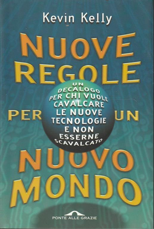 Nuove regole per un nuovo mondo : un decalogo per chi vuole cavalcare le nuove tecnologie e non esserne scavalcato - Kevin Kelly - copertina