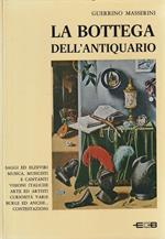 La bottega dell'antiquario. Saggi ed elzeviri, musica, musicisti e cantanti, visioni italiche, arte ed artisti, curiosità varie, burle ed anche ... contestazioni