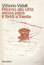 Ritorno alla città senza pace. Il 1948 a Trieste