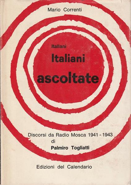 Italiani, italiani ascoltate ! Discorsi da Radio Mosca 1941-1943 di Palmiro Togliatti - Mario Correnti - copertina