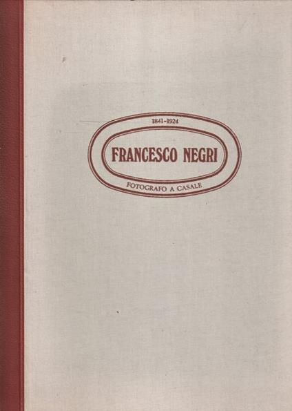 Francesco Negri. Fotografo a Casale 1841-1924 - copertina