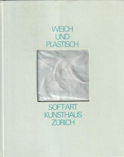 Weich und Plastisch : Soft-Art Kunsthaus Zurich - copertina