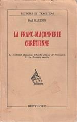 La Franc-Massonerie chrétienne. La tradition opérative, l'Arche Royale de Jérusalem, le rite Ecossais rectifié