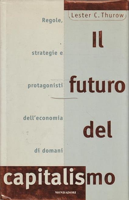 Il futuro del capitalismo : regole, strategie e protagonisti dell'economia di domani - Lester C. Thurow - copertina