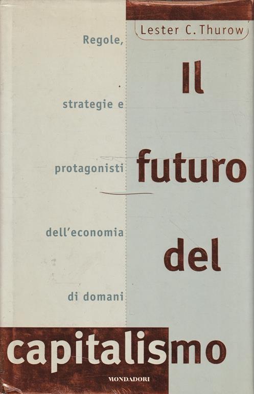 Il futuro del capitalismo : regole, strategie e protagonisti dell'economia di domani - Lester C. Thurow - copertina